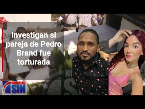 Investigan si pareja de Pedro Brand fue torturada