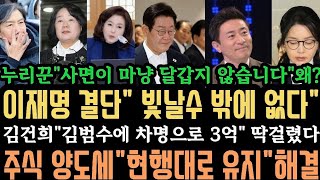 이재명 승부수 대박! "주식 양도세 현행대로" 김민전"조국제한법"? 망신! 김건희" 김범수에 차면으로 3억"? 딱걸렸다.구속된다!