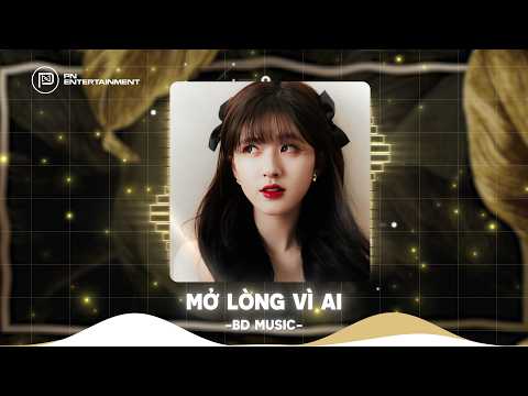 Mở Lòng Vì Ai Remix (Bản Hot TikTok) - Đôi Mắt Em Không Thể Chối Dù Đôi Môi Em Đã Cố Gắng Remix