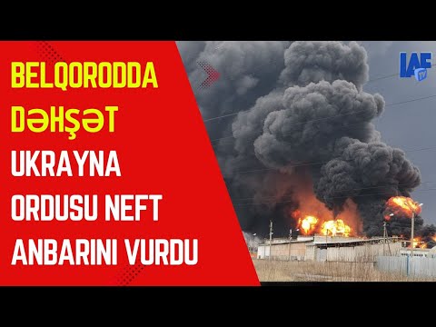 TƏCİLİ: Belqorodda DƏHŞƏT.Ukrayna  ordusu neft anbarını vurdu.- LAF TV