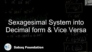 Sexagesimal System into Decimal form & Vice Versa