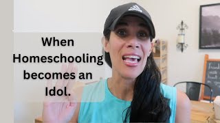 When Homeschooling Becomes an Idol....