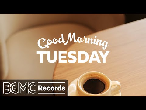 TUESDAY MORNING JAZZ: Wake Up to Happy Jazz & Bossa Nova Sounds for a Great Day