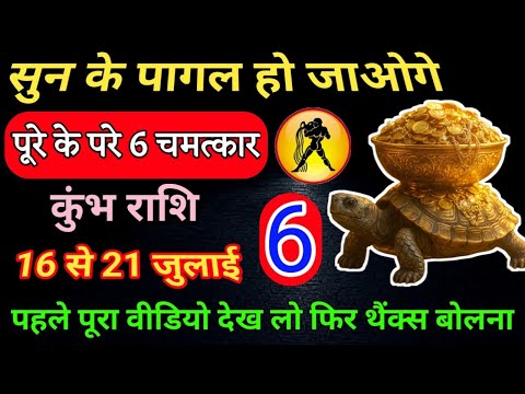कुम्भ राशि वालो 16 से 21 जुलाई 6 बड़े चमत्कार होने वाले आपके जीवन मे || Kumbh Rashi