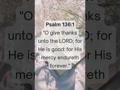 Psalm 136:1 — The Lords mercy endures forever