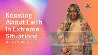 Knowing About Faith In Extreme Situations | Murendi Madzinge | August 31st, 2025 AM