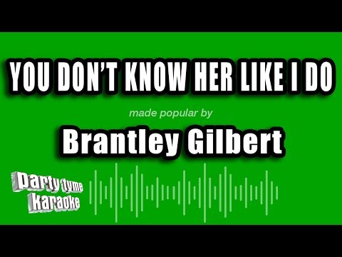 Brantley Gilbert – You Don’t Know Her Like I Do (Karaoke Version)