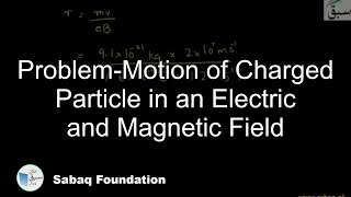 Problem-Motion of Charged Particle in an Electric and Magnetic Field