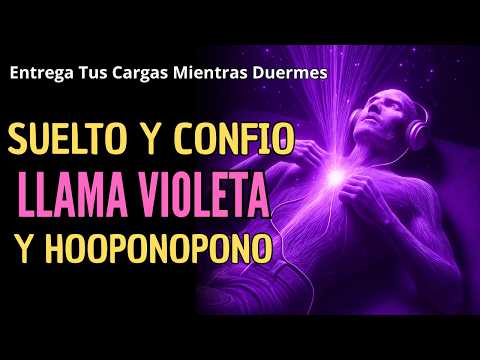 MILAGROS DEJAR IR Y CONFIAR | Entrega Tus Cargas Mientras Duermes  LLAMA VIOLETA| HOOPONOPONO