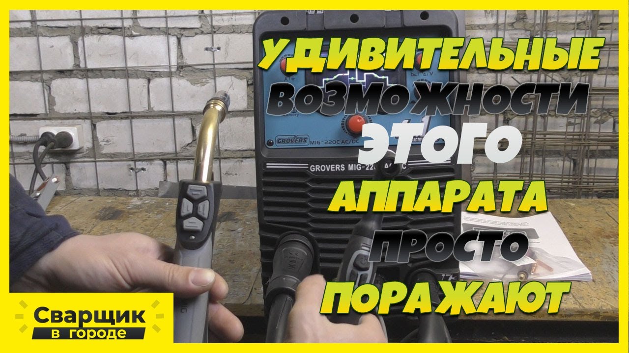 Удивительные возможности этого аппарата просто поражают! Grovers MIG 220C ACDC