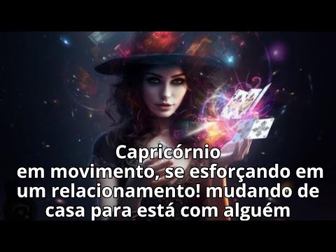 Capricórnio em movimento, se esforçando em um relacionamento! mudando de casa para está com alguém