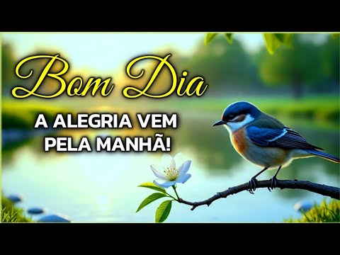 Mensagem de Bom Dia e Reflexão: Alegria Vem Pela Manhã