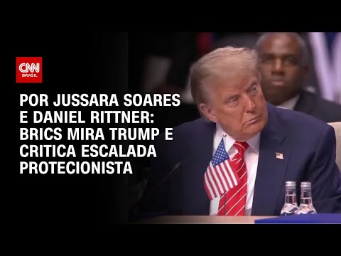 ​Análise: Brics mira Trump e critica escalada protecionista | AGORA CNN