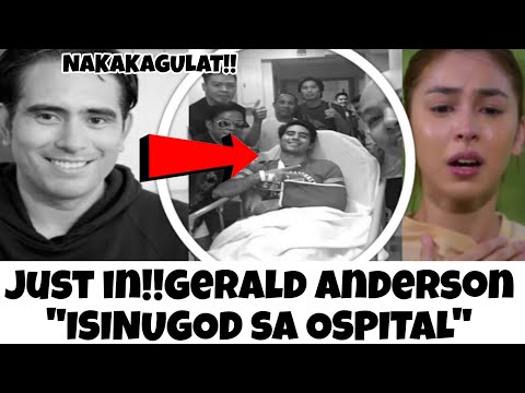 JUST IN!!GERALD ANDERSON ISINUGOD SA OSPITAL NGAYON LANG!!OMG!!