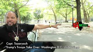 Capt. Tazaryach: Trump's Troops Take Over  Washington D.C  Under Siege.