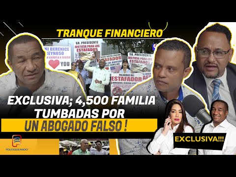 TRANQUE FINANCIERO 4,500 FAMILIAS TUMBADAS POR UN ABOGADO FALSO! EN POLITIQUEANDO RD