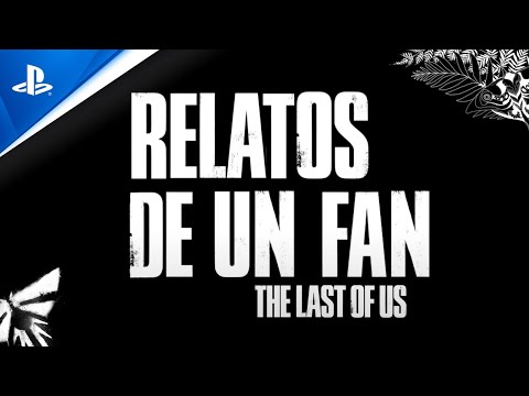 Relatos de un Fan - The Last of Us Parte II | PlayStation España