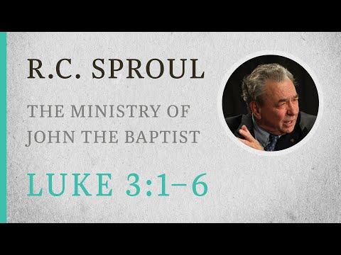 The Ministry of John the Baptist (Luke 3:1-6) — A Sermon by R.C. Sproul