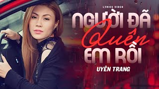 Người Đã Quên Em Rồi - Uyên Trang [ Lyric ] | Nước mắt em rơi không vơi đi tháng năm dài ...