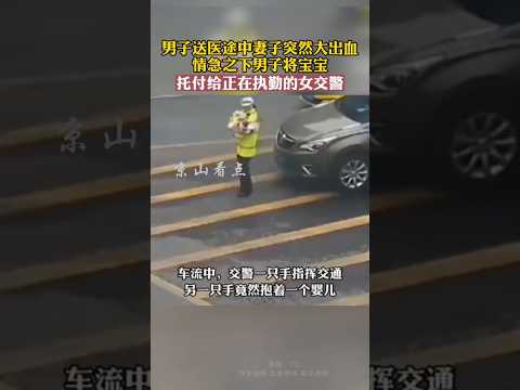 🌹 丈夫在送孩子就医途中,妻子突然大出血。情急之下,他将宝宝托付给了正在执勤的女交警。🌹