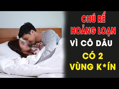 Đêm Tân hôn chú rể hoảng loạn vì Cô dâu có 2 VÙNG K*ÍN, loay hoay không biết “SƯỚNG” vào đâu