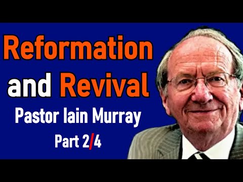 Reformation and Revival - Pastor Iain Murray Sermon Part 2/4