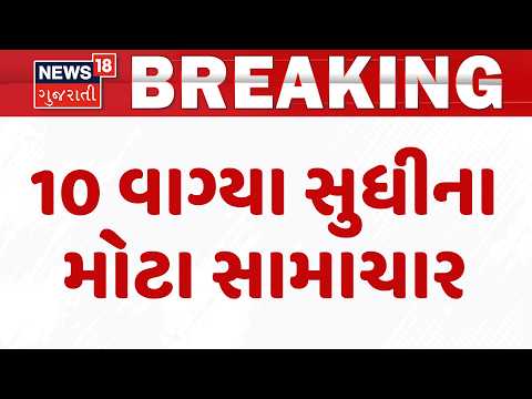 Gujarat Breaking News | 10 વાગ્યા સુધીના સૌથી મોટા સમાચાર | Weather Update | Latest Gujarati News