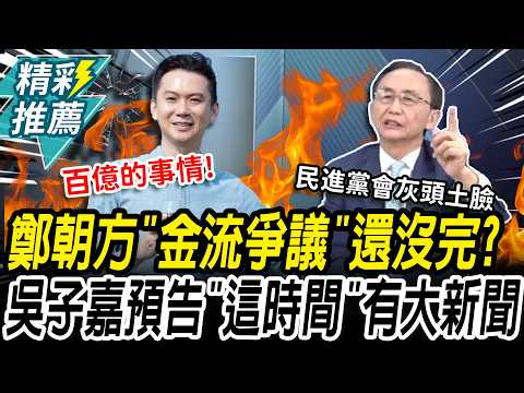 鄭朝方「金流爭議」還沒完？吳子嘉斷言「這時間」將成全台最大的新聞【CNEWS】@dongsshow