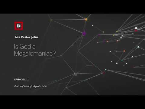 Is God a Megalomaniac? // Ask Pastor John