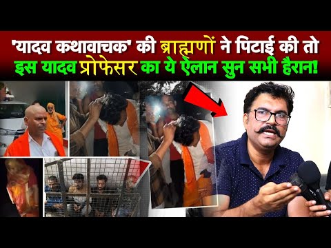 'यादव कथावाचक' की ब्राह्मणों ने पिटाई की तो इस यादव प्रोफेसर का ये ऐलान सुन सभी हैरान!