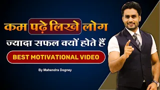 कम पढ़े लिखे लोग ज्यादा सफल को होते है || Best motivational video in hindi by Mahendra Dogney