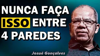 3 Coisas que o casal NÃO deve fazer entre 4 PAREDES!!! - Pr. Josué Gonçalves Pregação Evangélica
