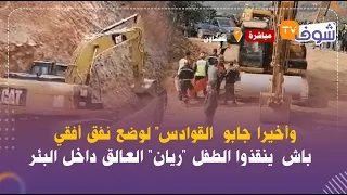 وأخيرا جابو  القوادس" لوضع نفق أفقي لإنقاذ الطفل "ريان" العالق داخل البئر..شوفو شنو واقع خلال الحفر