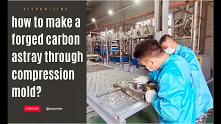 how to make a forged carbon astray through compression mold?