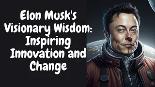 Elon Musk's Visionary Wisdom: Inspiring Innovation and Change