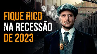 COMO USAR A RECESSÃO DE 2023 PARA FICAR RICO