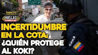Incertidumbre en la Cota: ¿Quién protege al Koki? | ⚠️  Huellas criminales Impacto Venezuela