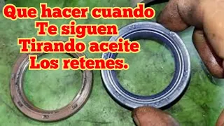 Consejo cuando te sigue tirando aceite retenes.