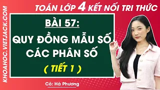 Toán lớp 4 Bài 57: Quy đồng mẫu số các phân số - Kết nối tri thức | Tiết 1 (DỄ HIỂU NHẤT)