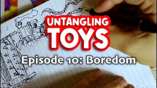 Untangling Toys Ep10: Boredom