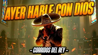 Ayer Hable Con Dios - CORRIDOS DEL REY ( LETRA )