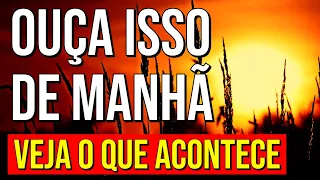 OUÇA ESTE ÁUDIO DE MANHÃ E VEJA O QUE ACONTECE