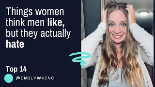 14 things that women think men like, but they actually HATE