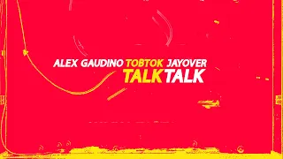 Alex Gaudino x Tobtok x Jayover - Talk Talk (Radio Edit)