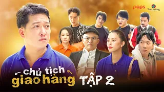 CHỦ TỊCH GIAO HÀNG - TẬP 2 | ĐẠI NGHĨA, TIỂU VY, PHÁT LA, NGÔ KIẾN HUY, VÕ TẤN PHÁT, LÊ NHÂN,...