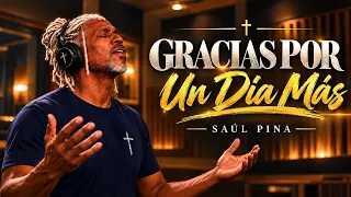Gracias Por Un Día Más 🙏 | Oración Cantada de la Mañana | Saúl Pina