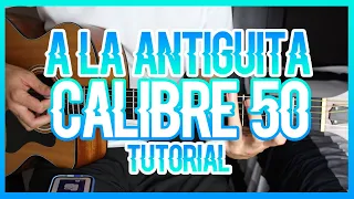 A LA ANTIGÜITA - CALIBRE 50 (TUTORIAL DE GUITARRA)