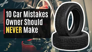 10 Car Mistakes Owners Should NEVER Make | Avoid Costly Repairs