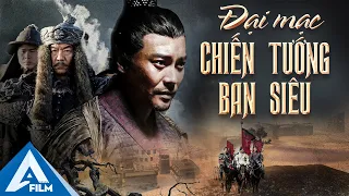 ĐẠI MẠC CHIẾN TƯỚNG BAN SIÊU | Thôi Hữu Bân | PHIM VÕ THUẬT CỔ TRANG TRUNG QUỐC | THUYẾT MINH