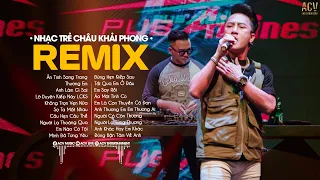 Thương Em, Ân tình Sang Trang, Không Trọn Vẹn Nữa - Nhạc Trẻ Remix Hay Nhất Của Châu Khải Phong